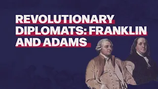 Revolutionary Diplomats: Franklin and Adams