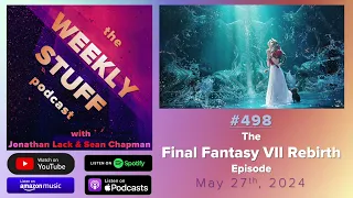 The Final Fantasy VII Rebirth Episode (& Doctor Who S14E3-4) | The Weekly Stuff Podcast #498