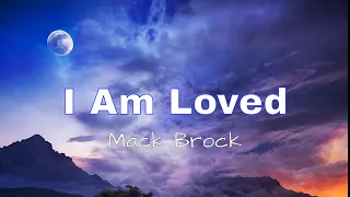 "I Am Loved" by Mack Brock (with lyrics)