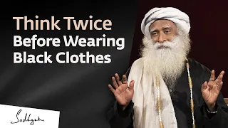 Think Twice Before Wearing Black Clothes - Sadhguru