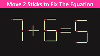 Fix The Equation in just 2 moves - 7+6=5 || 10 Tricky Matchstick Puzzles For Clever Minds