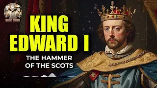 King Edward I - The Hammer of the Scots