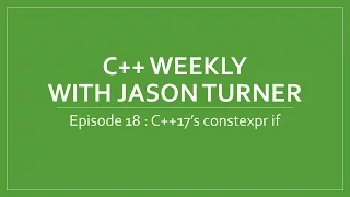 C++ Weekly - Ep 18 C++17's constexpr if