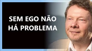 SE VOCÊ ABANDONAR O EGO ACABAM SEUS PROBLEMAS, ECKHART TOLLE DUBLADO