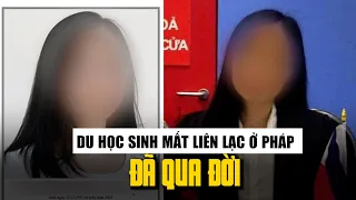 Nữ du học sinh Việt Nam mất liên lạc ở Pháp gần nửa năm nay đã qua đời