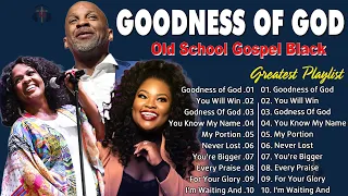 Goodness Of God, Every Praise ⚡​ Playlist Old School Gospel Songs Black ⚡ Gospel Music for Prayer