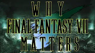 Why Final Fantasy VII Matters