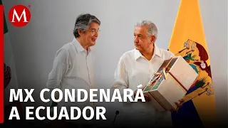 México hará denuncia ante la Corte Internacional de Justicia para condenar al gobierno Ecuatoriano