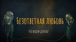 Безответная любовь. Что будем делать?