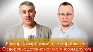 Доктор Комаровский и доктор Шлыков о здоровье детских ног и о многом другом