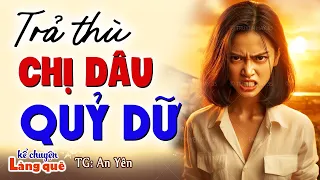 Vừa nghe đã khen hay: "TRẢ THÙ CHỊ DÂU QUỶ DỮ " Full | Kể Chuyện Đêm Khuya