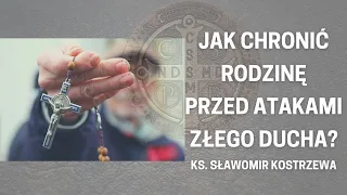 Jak chronić rodzinę przed atakami złego ducha - ks. Sławomir Kostrzewa