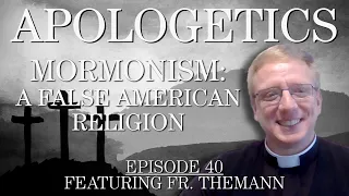 Mormonism: A False American Religion - Apologetics Series - Episode 40