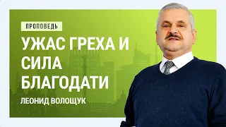 Ужас греха и сила благодати. Леонид Волощук | Проповеди