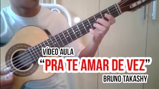 Video-Aula "Pra Te Amar de Vez" por: Bruno Takashy