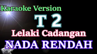 Lelaki Cadangan - T2 (karaoke) || NADA RENDAH