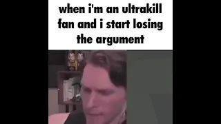 when i'm an ultrakill fan and i start losing the argument