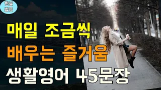 [영한가] 매일 조금씩 배우는 즐거움 | 생활영어 45문장 | 영어회화 | 한글발음 | 3회 반복 | 1일 1영어