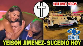 ULTIMA HORA HACE UNAS HORAS cantante YEISON JIMENEZ- triste NOTICIA sucedio HOY