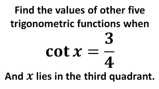 Find the values of other five trigonometric functions: cot x = 3/4, x lies in third quadrant