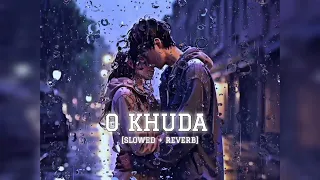 O Khuda | Slowed + Reverb | Lofi With A&K