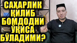 САҲАРЛИК ҚИЛИБ БОМДОДНИ ЎҚИСА БЎЛАДИМИ