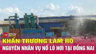 Bản tin trưa ngày 2/5: Khẩn trương làm rõ nguyên nhân, khắc phục hậu quả vụ nổ lò hơi tại Đồng Nai