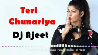 Teri Chunariya Dil Legayi -Future House  -Dj Ajeet