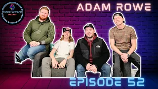 ADAM ROWE - What's Happenin' Podcast - EP - 52