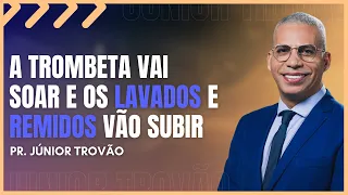 PR. JÚNIOR TROVÃO // A TROMBETA VAI SOAR E OS LAVADOS E REMIDOS VÃO SUBIR