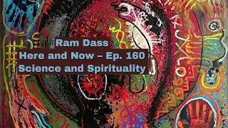 Ram Dass – Here and Now – Ep. 160 – Science and Spirituality