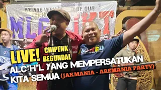 LIVE! JAKMANIA-AREMANIA PARTY EQUALITY - ALC0H0L YANG MEMPERSATUKAN KITA SEMUA - CHIPENK BEGUNDAL