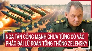 Điểm nóng thế giới: Nga tấn công mạnh chưa từng có vào pháo đài Lữ đoàn Tổng thống Zelensky