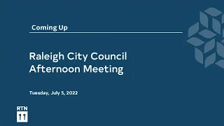 Raleigh City Council Afternoon Meeting - July 5, 2022