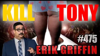 KILL TONY #475 - ERIK GRIFFIN