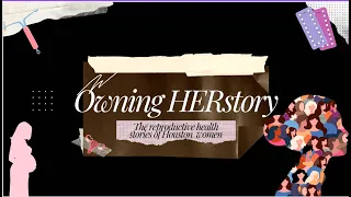 Owning HERStory: The reproductive stories of Houston women (Preliminary short film)