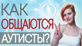 КАК ОБЩАЮТСЯ АУТИСТЫ? Особенности социальной коммуникации