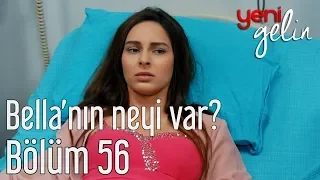 Yeni Gelin 56. Bölüm - Bella'nın Neyi Var?