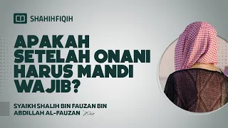 Apakah Setelah Onani Harus Mandi Wajib? - Syaikh Shalih Al-Fauzan #nasehatulama