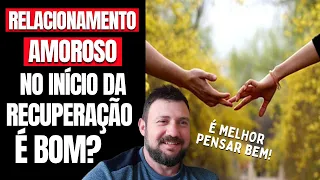 Relacionamento amoroso no início da recuperação é bom?