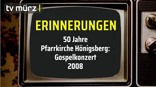 tv mürz | ERINNERUNGEN: 50 Jahre Pfarrkirche Hönigsberg: Gospelkonzert | 2008