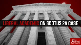 Law Professor Who Wants Heller Overturned Explains His View of New SCOTUS Gun Case | Full Podcast