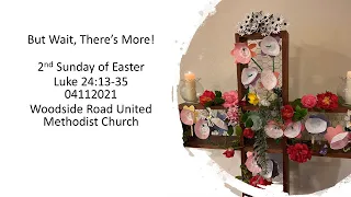 04112021 worship "But Wait, There's More!" Luke 24:13-35 2nd Sunday of Easter Woodside Road UMC