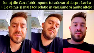 Ionuț din Casa Iubirii spune tot adevarul despre Larisa + De ce nu-și mai face relație în emisiune ?