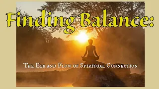 Finding Balance :The Ebb and Flow of Spiritual Connection