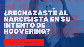 ¿RECHAZASTE AL NARCISISTA EN SU INTENDO DE HOOVERING?