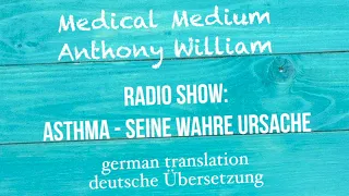 Anthony William: "ASTHMA - SEINE WAHRE URSACHE" Medical Medium Radio Show   deutsche Übersetzung