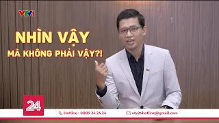 Điểm tuần: Nhìn vậy mà không phải vậy | VTV24