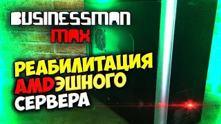 Реабилитация AMDэшного Сервака - Бизнесмен Макс #51