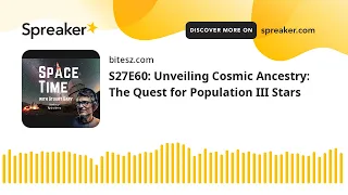S27E60: Unveiling Cosmic Ancestry: The Quest for Population III Stars